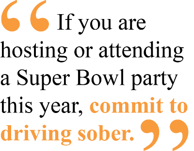 If you are hosting or attending a Super Bowl party this year, commit to driving sober.
